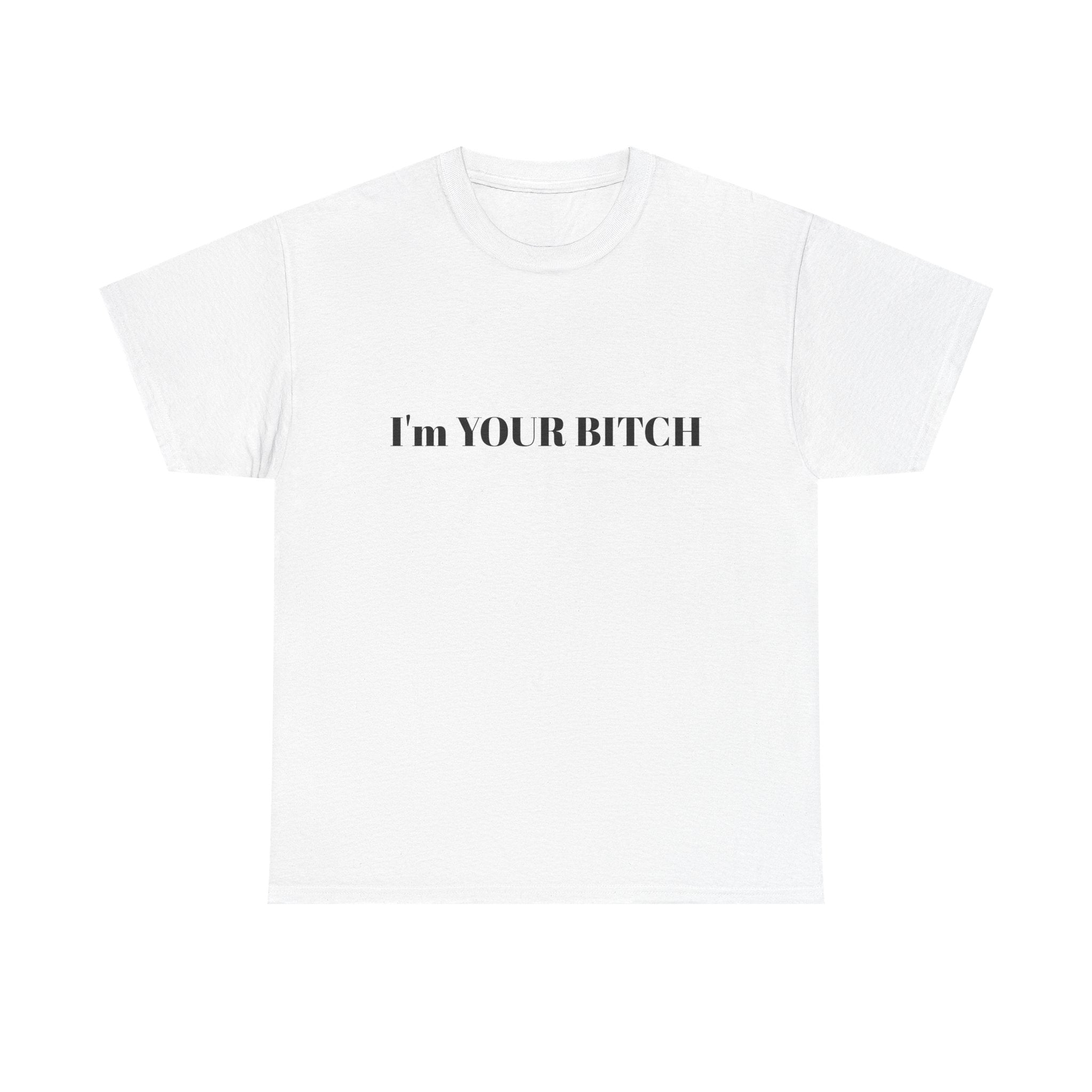 I’m YOUR BITCH shirt —LIMITED DROP